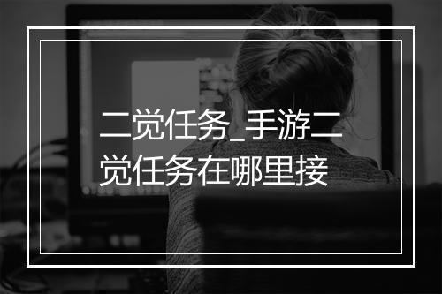 二觉任务_手游二觉任务在哪里接